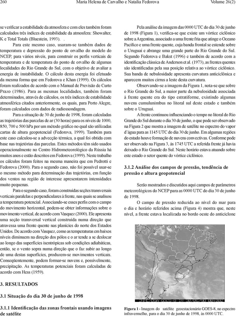 . Para este mesmo caso, usaram-se também dados de temperatura e depressão do ponto de orvalho do modelo do NCEP, para vários níveis, para construir os perfis verticais de temperatura e de temperatura