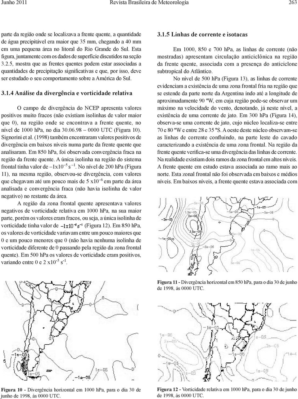 5, mostra que as frentes quentes podem estar associadas a quantidades de precipitação significativas e que, por isso, deve ser estudado o seu comportamento sobre a América do Sul. 3.1.