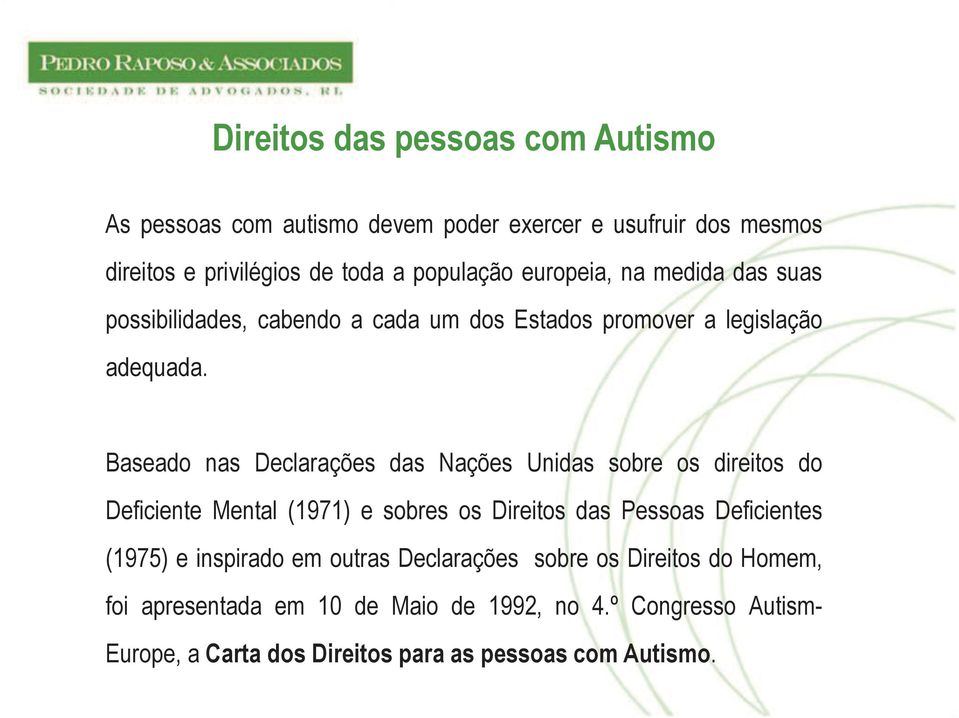 Baseado nas Declarações das Nações Unidas sobre os direitos do Deficiente Mental (1971) e sobres os Direitos das Pessoas Deficientes (1975) e