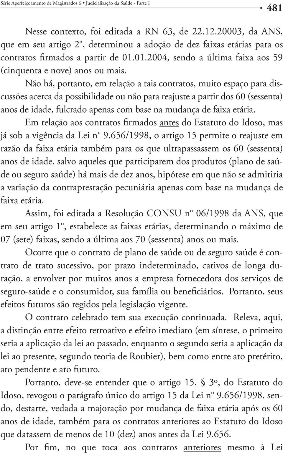 Não há, portanto, em relação a tais contratos, muito espaço para discussões acerca da possibilidade ou não para reajuste a partir dos 60 (sessenta) anos de idade, fulcrado apenas com base na mudança