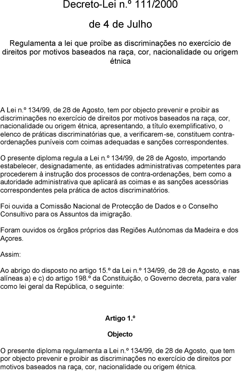 exemplificativo, o elenco de práticas discriminatórias que, a verificarem-se, constituem contraordenações puníveis com coimas adequadas e sanções correspondentes. O presente diploma regula a Lei n.