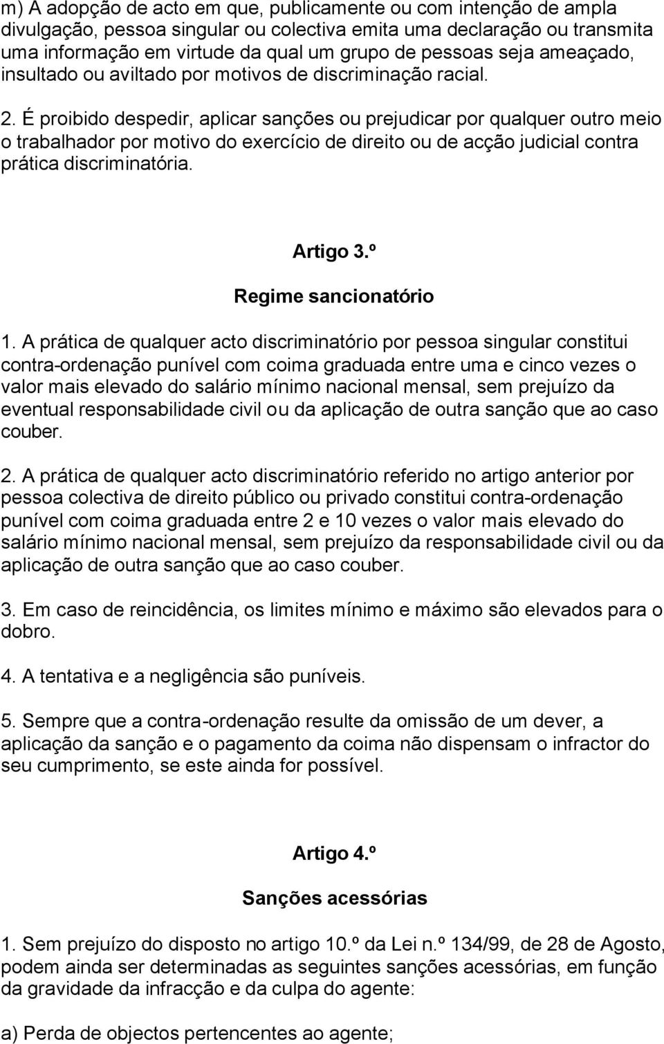 É proibido despedir, aplicar sanções ou prejudicar por qualquer outro meio o trabalhador por motivo do exercício de direito ou de acção judicial contra prática discriminatória. Artigo 3.