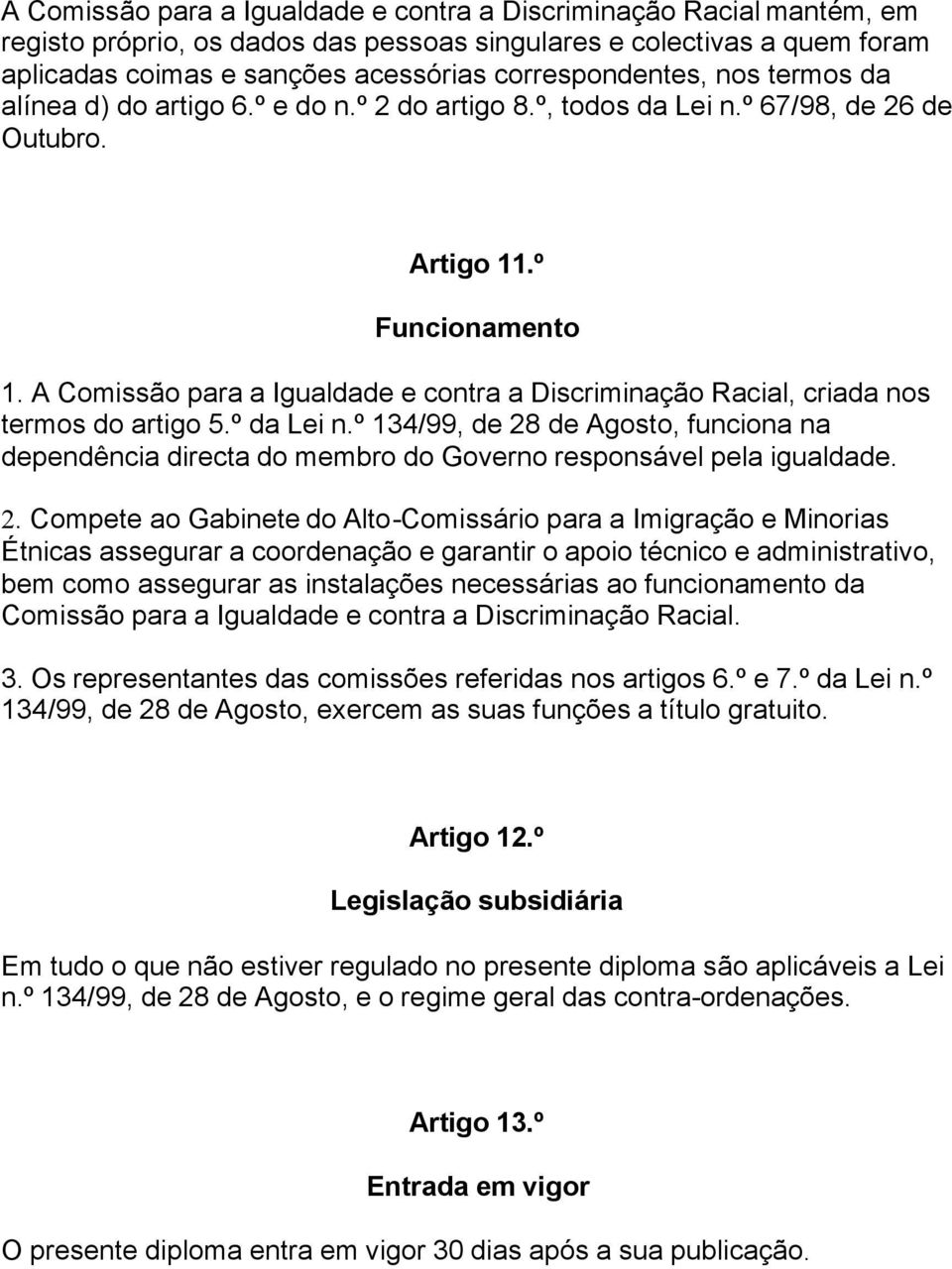 A Comissão para a Igualdade e contra a Discriminação Racial, criada nos termos do artigo 5.º da Lei n.