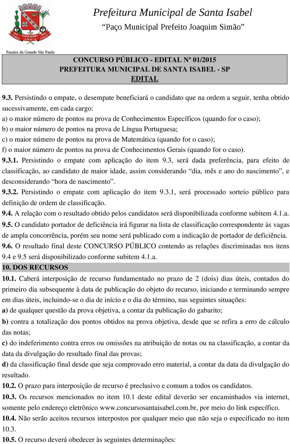 for o caso); b) o maior número de pontos na prova de Língua Portuguesa; c) o maior número de pontos na prova de Matemática (quando for o caso); f) o maior número de pontos na prova de Conhecimentos