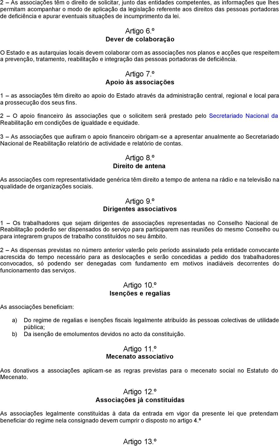 º Dever de colaboração O Estado e as autarquias locais devem colaborar com as associações nos planos e acções que respeitem a prevenção, tratamento, reabilitação e integração das pessoas portadoras