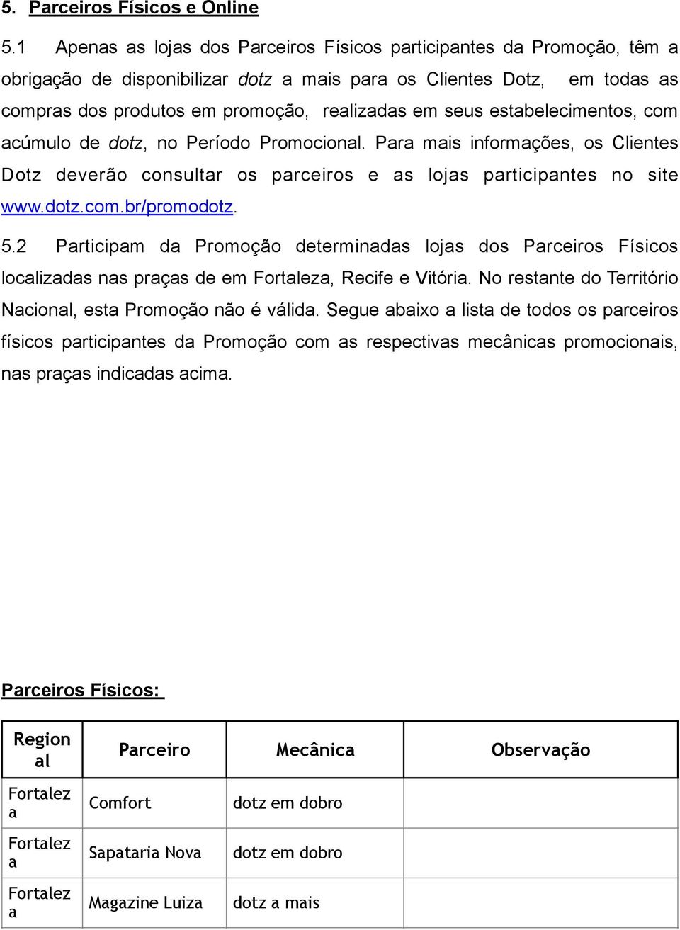 cúmulo de dotz, no Período Promocionl. Pr mis informções, os Clientes Dotz deverão consultr os prceiros e s lojs prticipntes no site www.dotz.com.br/promodotz. 5.