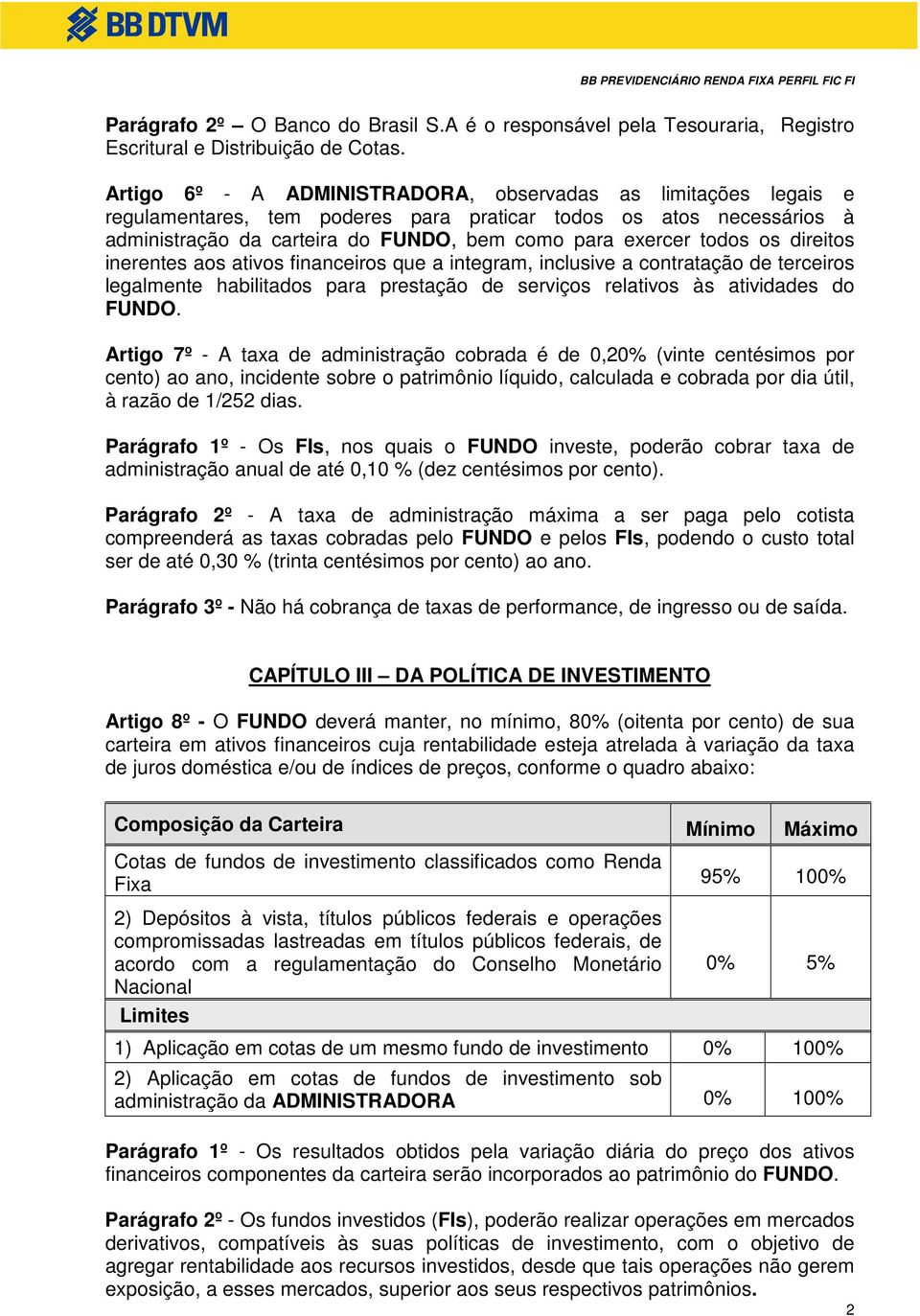 os direitos inerentes aos ativos financeiros que a integram, inclusive a contratação de terceiros legalmente habilitados para prestação de serviços relativos às atividades do FUNDO.