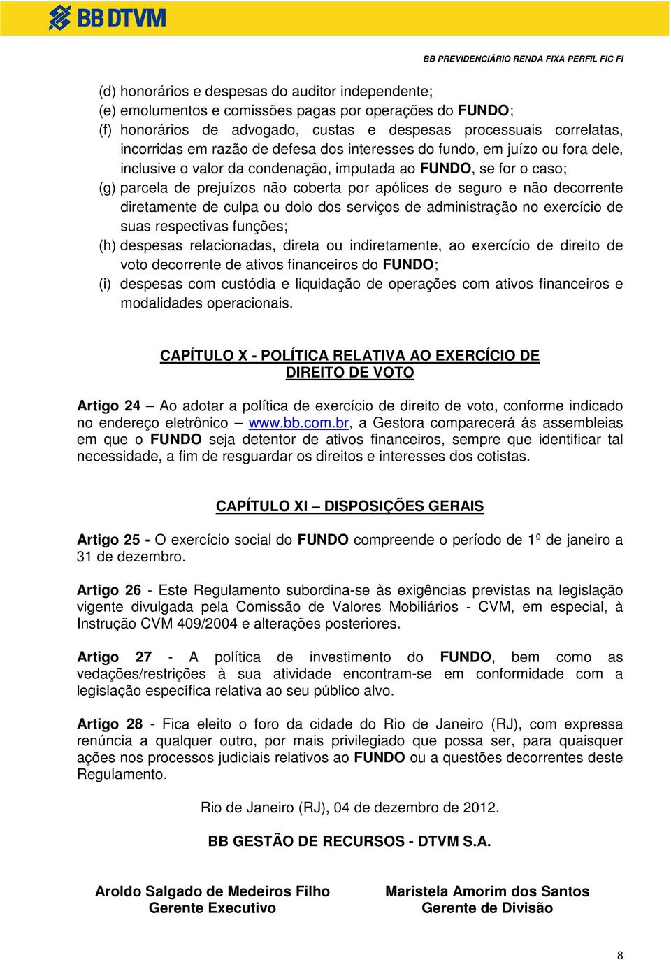 decorrente diretamente de culpa ou dolo dos serviços de administração no exercício de suas respectivas funções; (h) despesas relacionadas, direta ou indiretamente, ao exercício de direito de voto