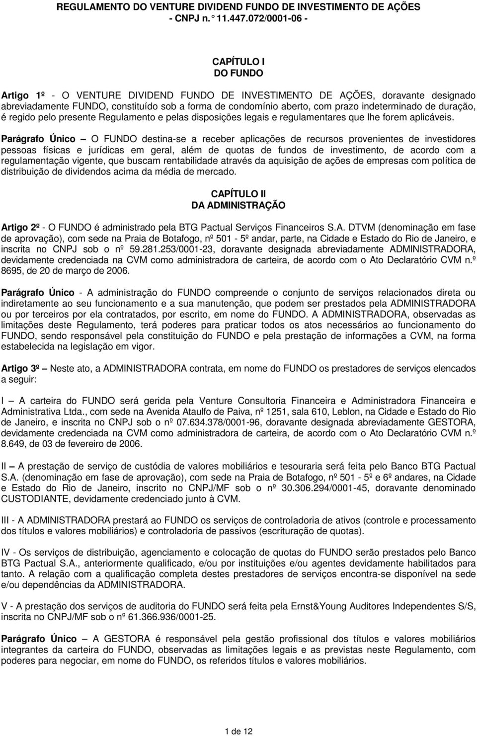 indeterminado de duração, é regido pelo presente Regulamento e pelas disposições legais e regulamentares que lhe forem aplicáveis.