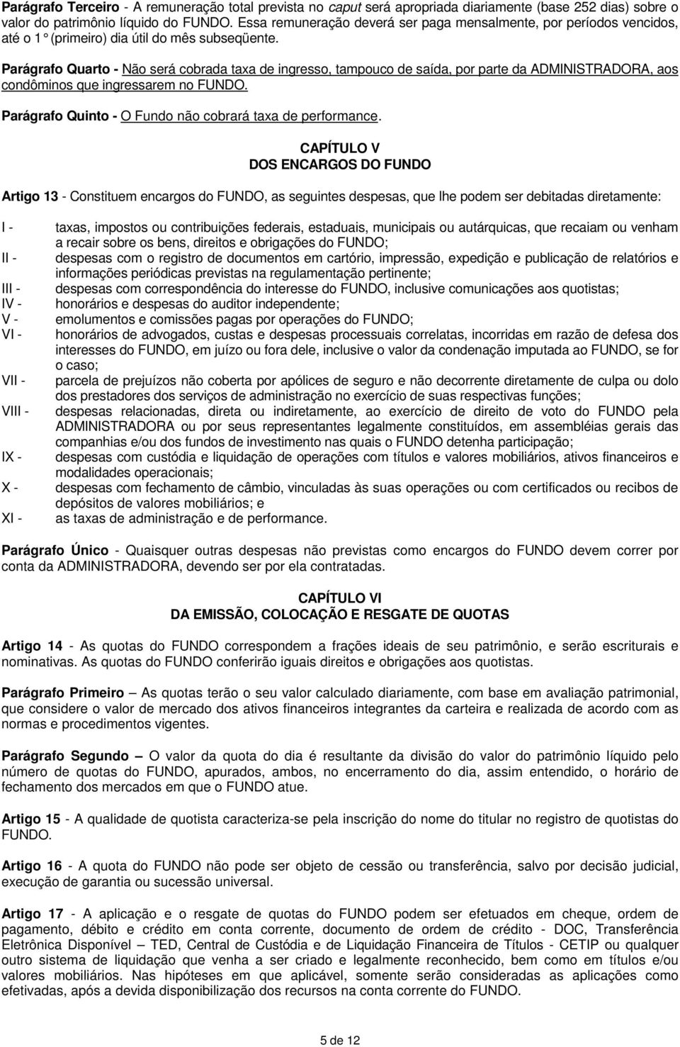 Parágrafo Quarto - Não será cobrada taxa de ingresso, tampouco de saída, por parte da ADMINISTRADORA, aos condôminos que ingressarem no FUNDO.