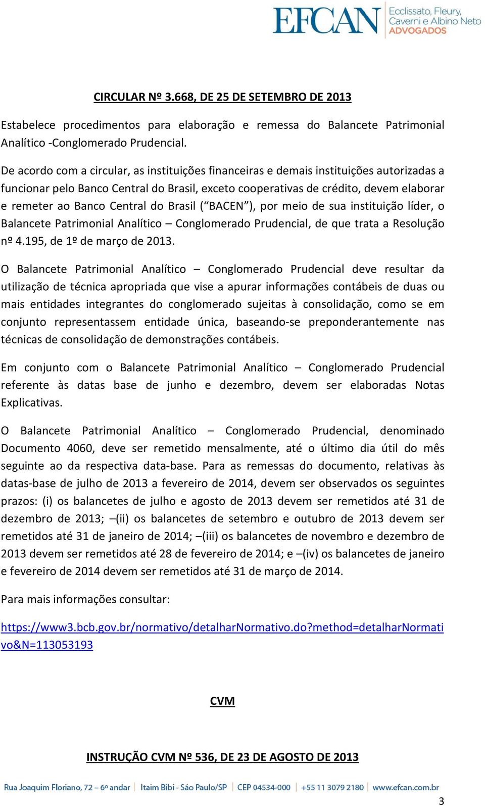 Central do Brasil ( BACEN ), por meio de sua instituição líder, o Balancete Patrimonial Analítico Conglomerado Prudencial, de que trata a Resolução nº 4.195, de 1º de março de 2013.