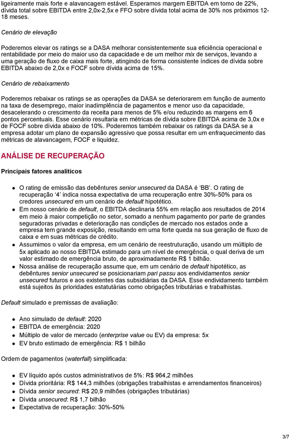 levando a uma geração de fluxo de caixa mais forte, atingindo de forma consistente índices de dívida sobre EBITDA abaixo de 2,0x e FOCF sobre dívida acima de 15%.