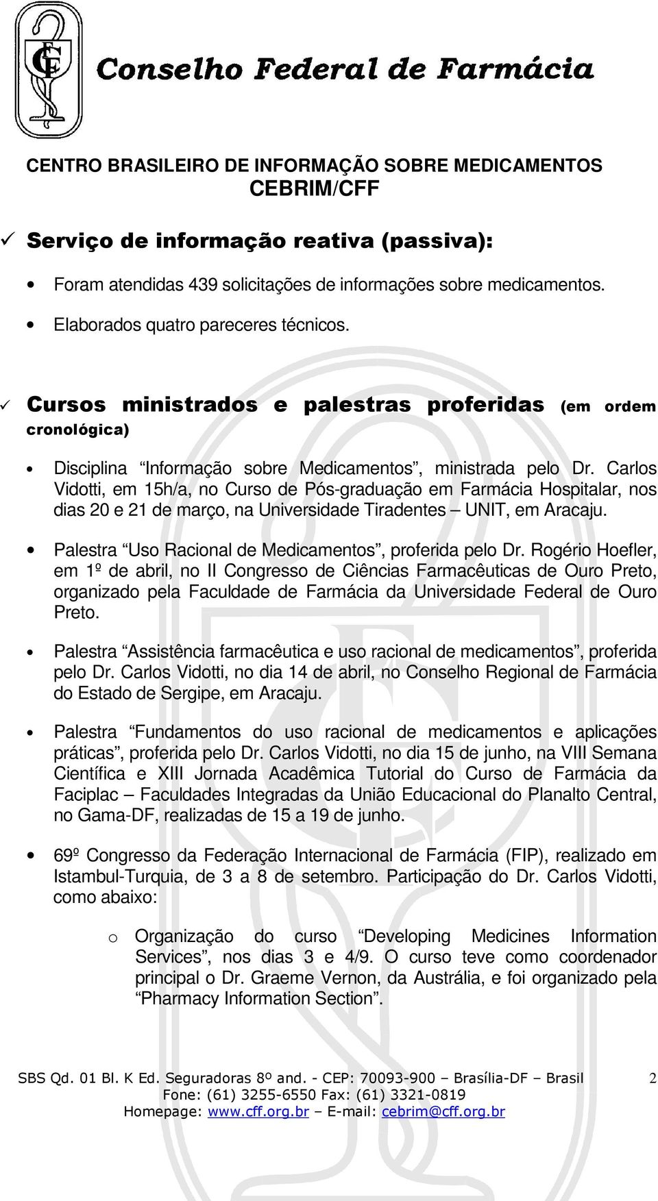 Carlos Vidotti, em 15h/a, no Curso de Pós-graduação em Farmácia Hospitalar, nos dias 20 e 21 de março, na Universidade Tiradentes UNIT, em Aracaju.