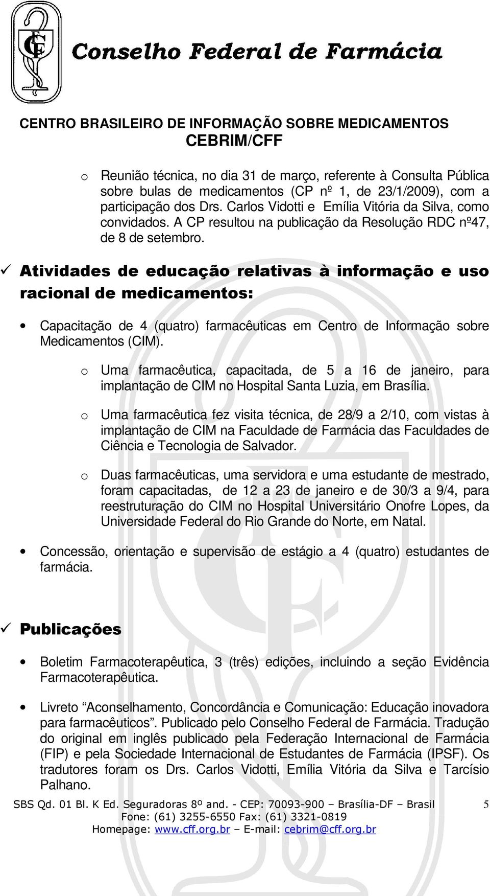 Atividades de educação relativas à informação e uso racional de medicamentos: Capacitação de 4 (quatro) farmacêuticas em Centro de Informação sobre Medicamentos (CIM).