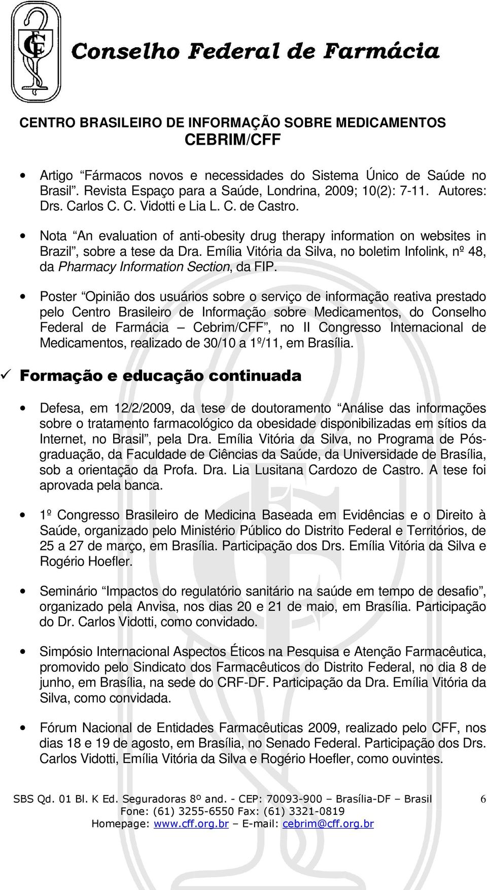 Poster Opinião dos usuários sobre o serviço de informação reativa prestado pelo Centro Brasileiro de Informação sobre Medicamentos, do Conselho Federal de Farmácia Cebrim/CFF, no II Congresso