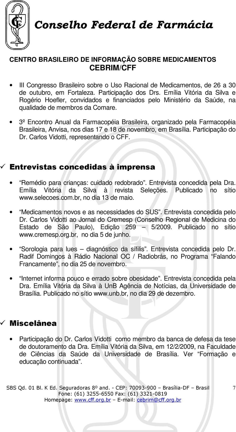 3º Encontro Anual da Farmacopéia Brasileira, organizado pela Farmacopéia Brasileira, Anvisa, nos dias 17 e 18 de novembro, em Brasília. Participação do Dr. Carlos Vidotti, representando o CFF.