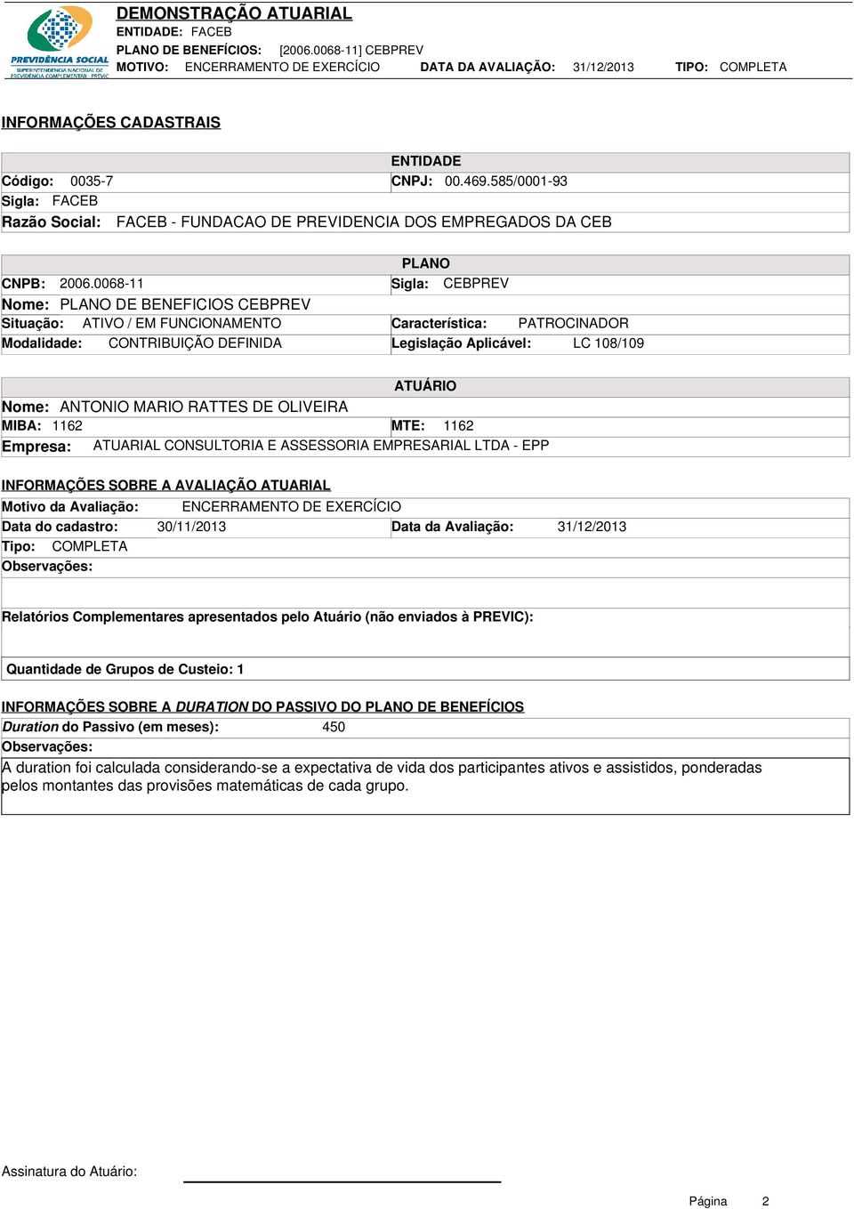 Nome: ANTONIO MARIO RATTES DE OLIVEIRA MIBA: 1162 MTE: 1162 Empresa: ATUARIAL CONSULTORIA E ASSESSORIA EMPRESARIAL LTDA - EPP INFORMAÇÕES SOBRE A AVALIAÇÃO ATUARIAL Motivo da Avaliação: ENCERRAMENTO