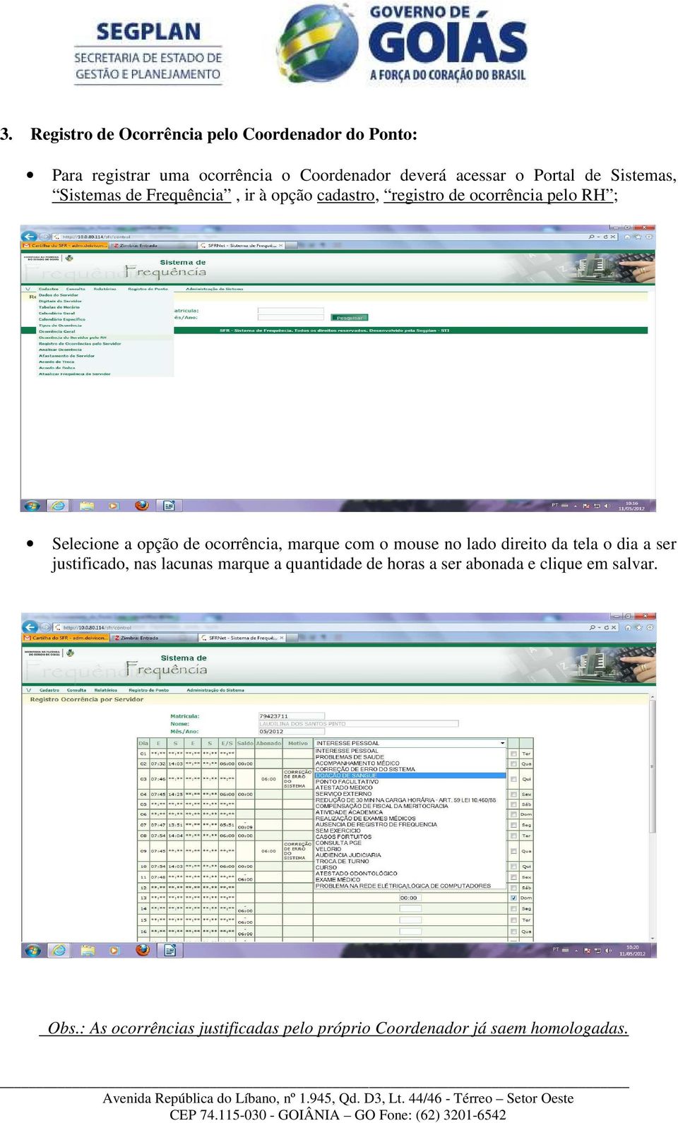 de ocorrência, marque com o mouse no lado direito da tela o dia a ser justificado, nas lacunas marque a quantidade