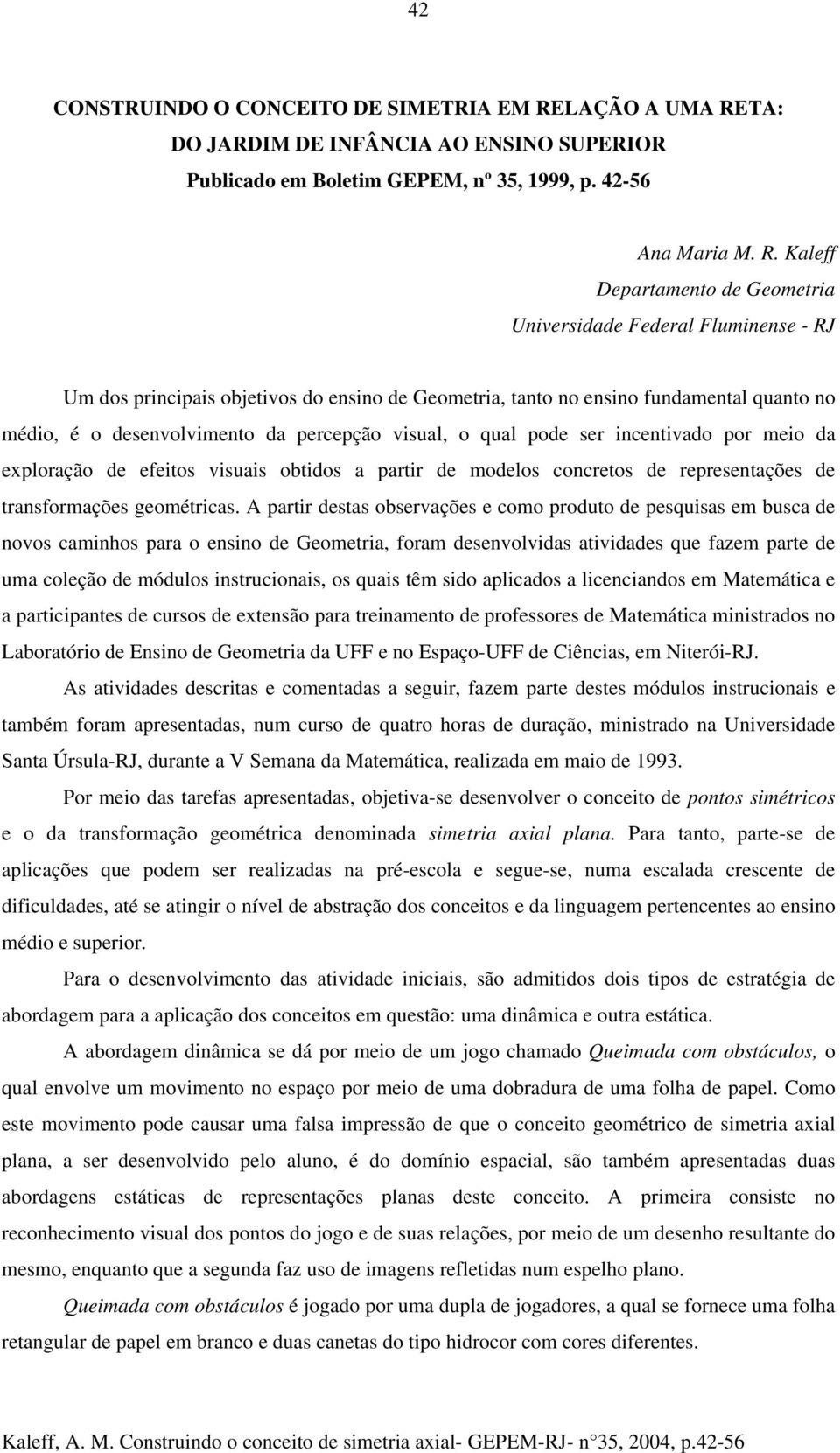 TA: DO JARDIM DE INFÂNCIA AO ENSINO SUPERIOR Publicado em Boletim GEPEM, nº 35, 1999, p. 42-56 Ana Maria M. R.