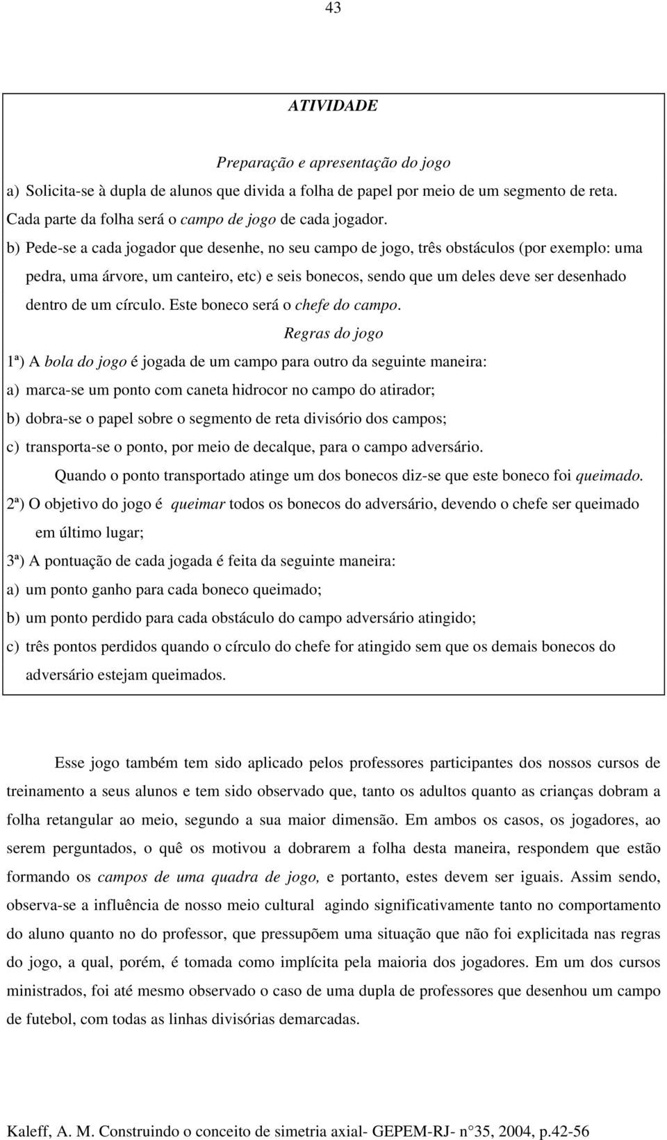 círculo. Este boneco será o chefe do campo.