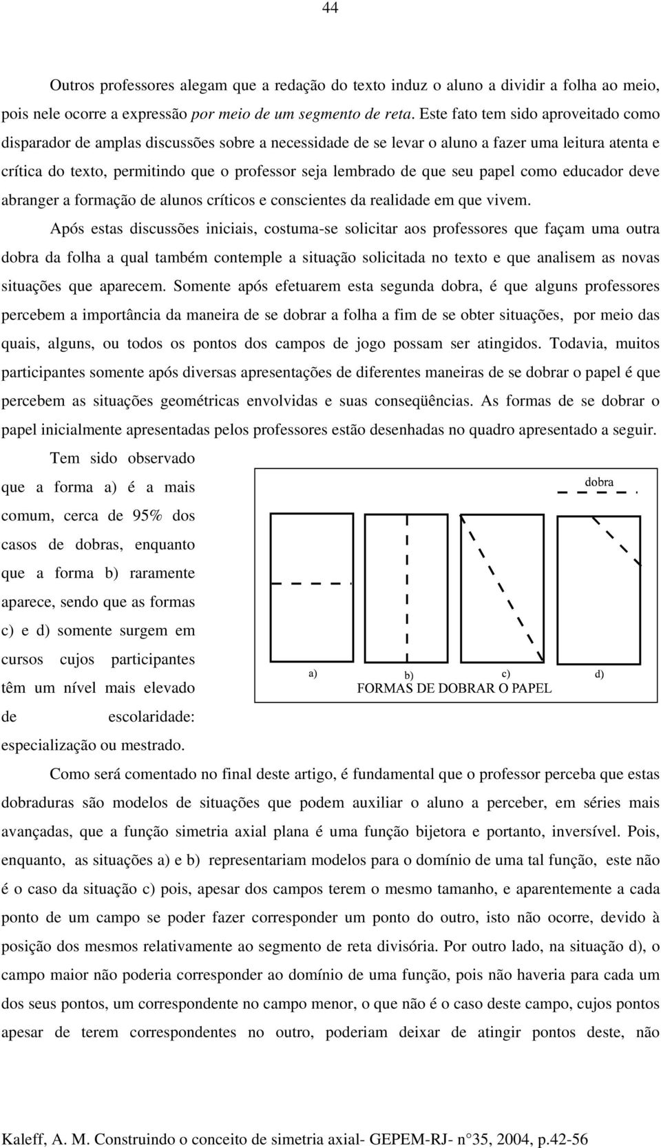 que seu papel como educador deve abranger a formação de alunos críticos e conscientes da realidade em que vivem.