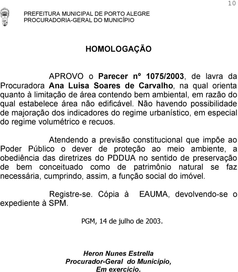 Atendendo a previsão constitucional que impõe ao Poder Público o dever de proteção ao meio ambiente, a obediência das diretrizes do PDDUA no sentido de preservação de bem conceituado como de