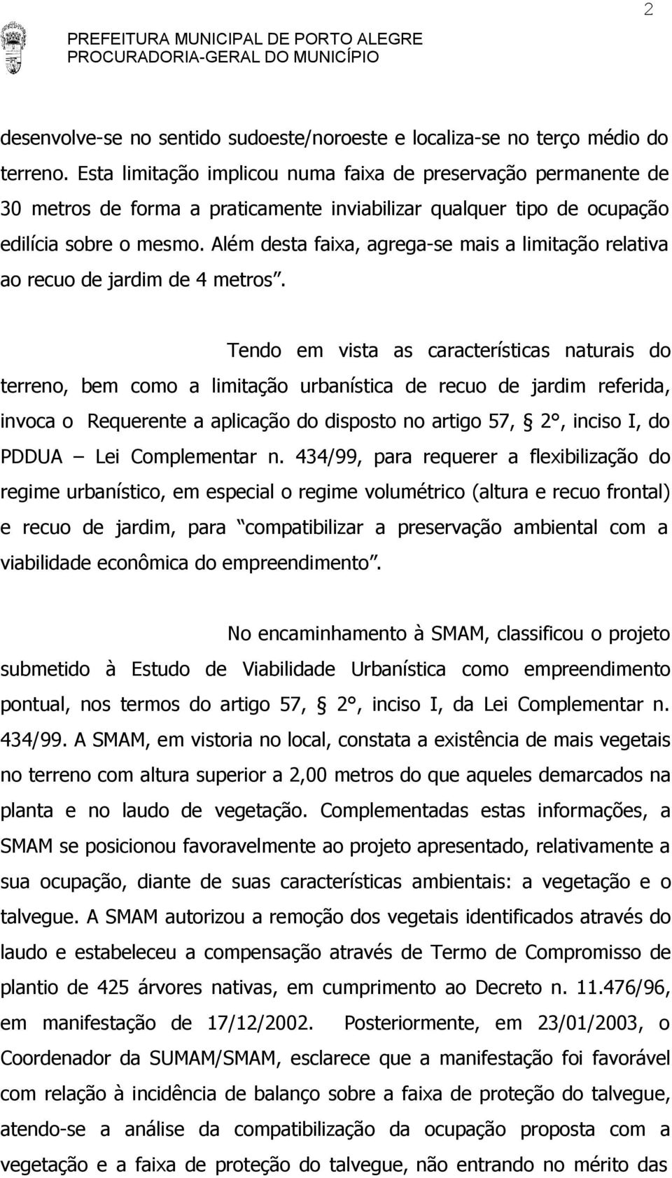 Além desta faixa, agrega-se mais a limitação relativa ao recuo de jardim de 4 metros.