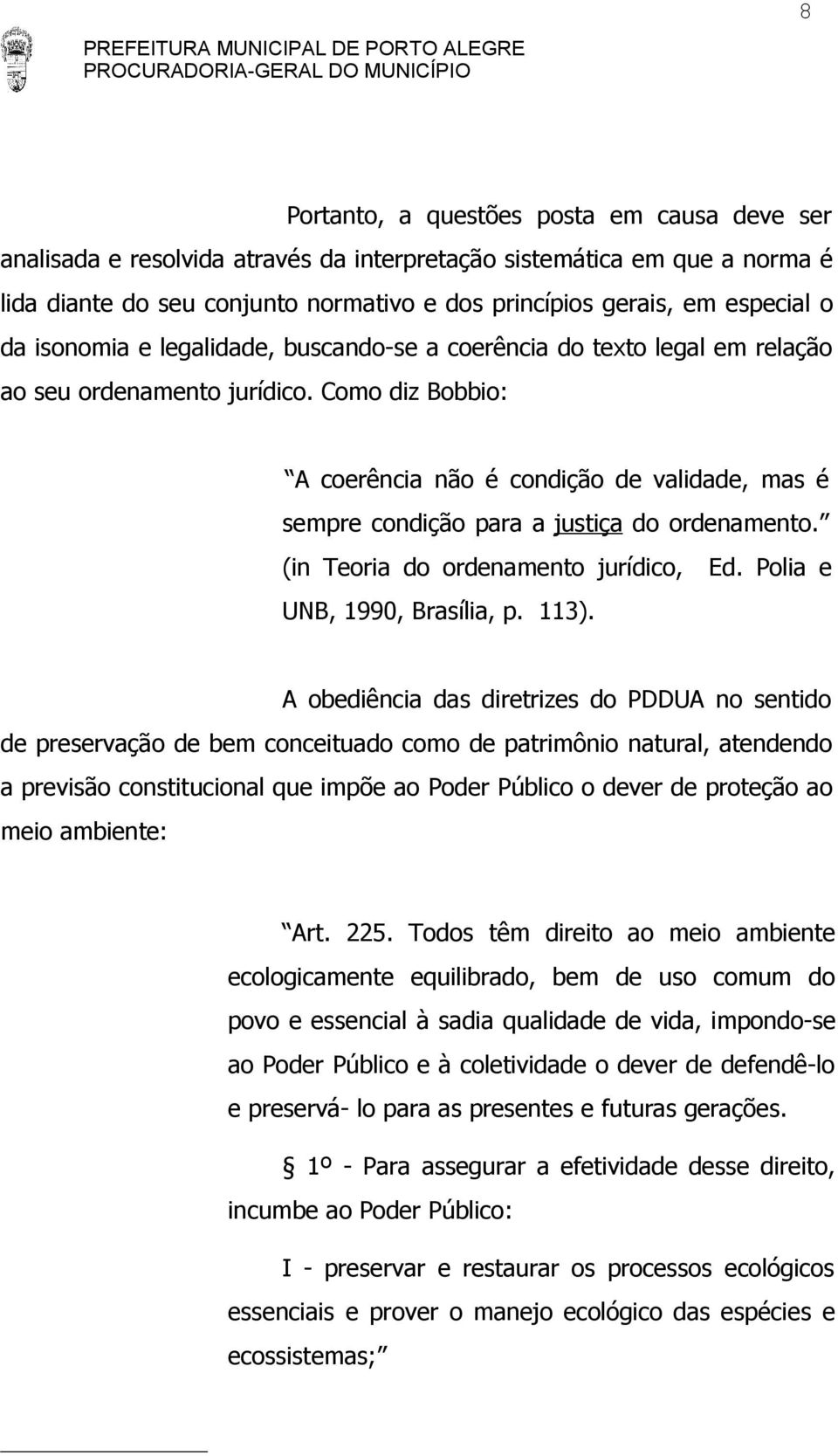 Como diz Bobbio: A coerência não é condição de validade, mas é sempre condição para a justiça do ordenamento. (in Teoria do ordenamento jurídico, Ed. Polia e UNB, 1990, Brasília, p. 113).