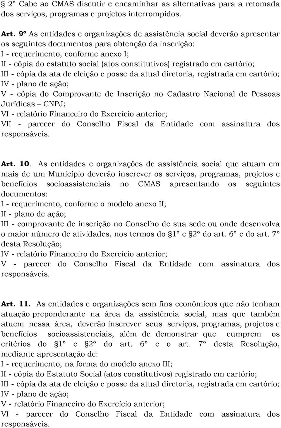 constitutivos) registrado em cartório; III - cópia da ata de eleição e posse da atual diretoria, registrada em cartório; IV - plano de ação; V - cópia do Comprovante de Inscrição no Cadastro Nacional