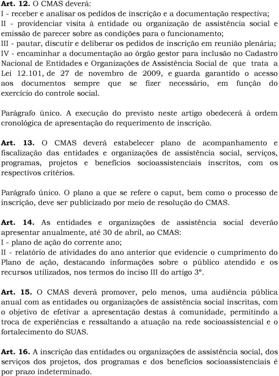 condições para o funcionamento; III - pautar, discutir e deliberar os pedidos de inscrição em reunião plenária; IV - encaminhar a documentação ao órgão gestor para inclusão no Cadastro Nacional de