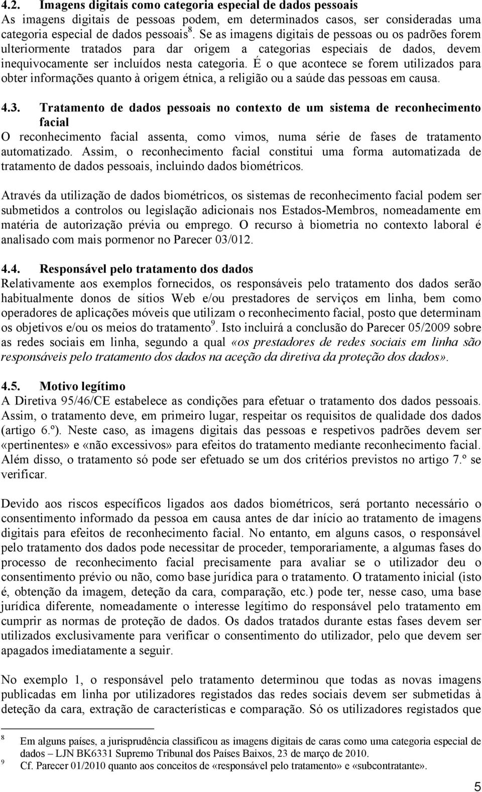 É o que acontece se forem utilizados para obter informações quanto à origem étnica, a religião ou a saúde das pessoas em causa. 4.3.