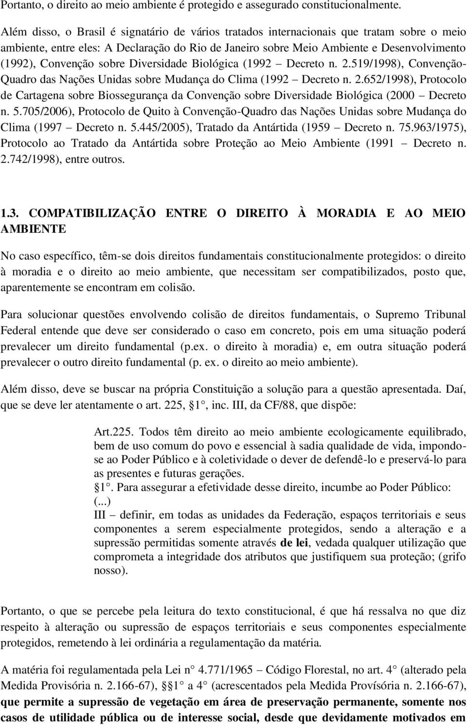 Convenção sobre Diversidade Biológica (1992 Decreto n. 2.519/1998), Convenção- Quadro das Nações Unidas sobre Mudança do Clima (1992 Decreto n. 2.652/1998), Protocolo de Cartagena sobre Biossegurança da Convenção sobre Diversidade Biológica (2000 Decreto n.