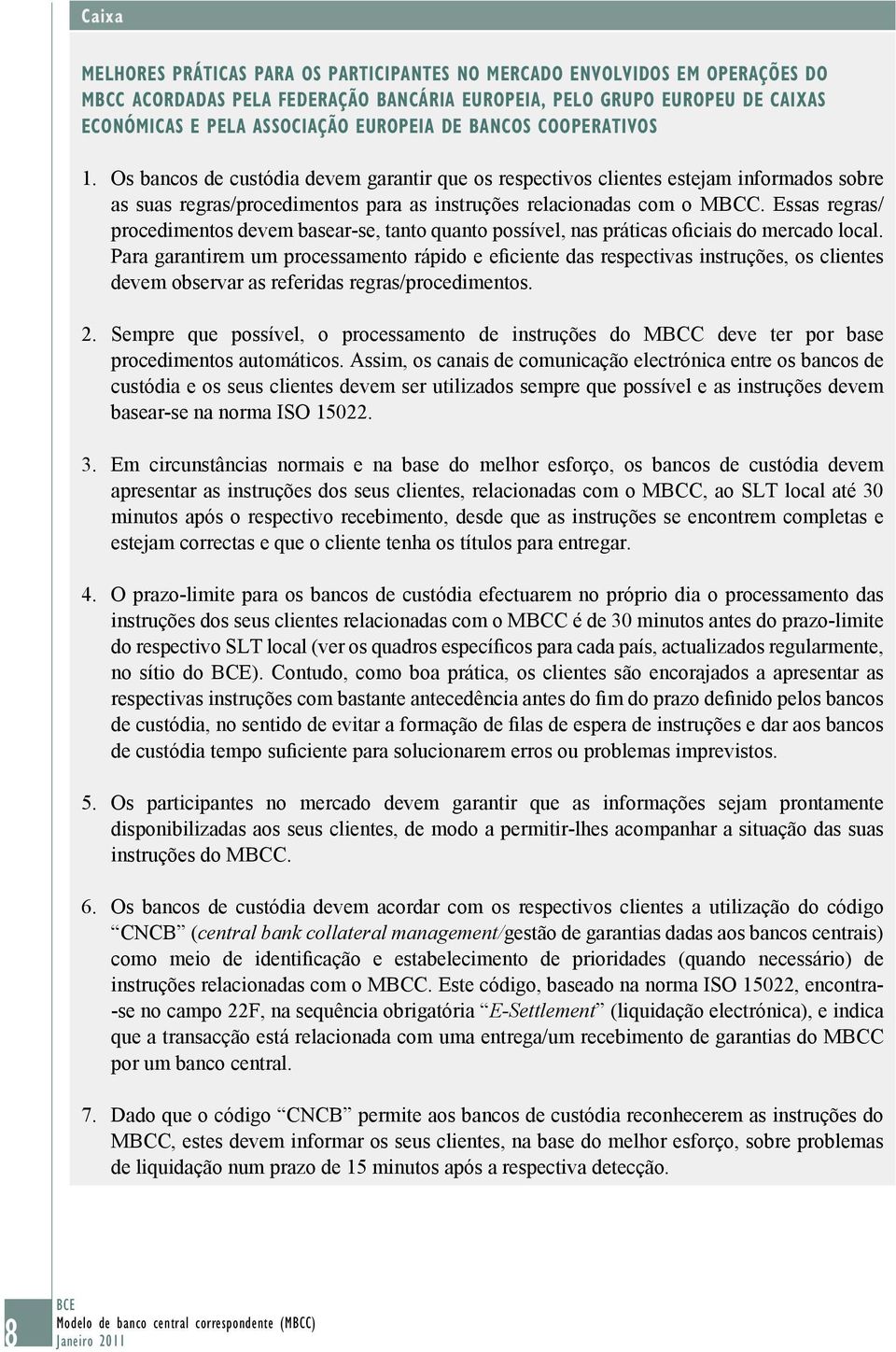 Essas regras/ procedimentos devem basear-se, tanto quanto possível, nas práticas oficiais do mercado local.