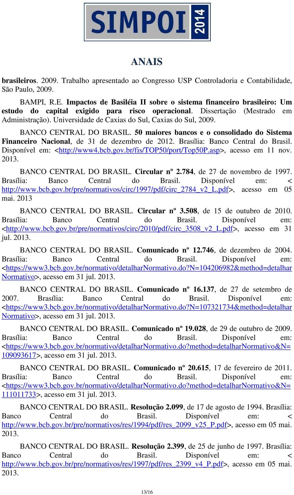 Universidade de Caxias do Sul, Caxias do Sul, 2009. BANCO CENTRAL DO BRASIL. 50 maiores bancos e o consolidado do Sistema Financeiro Nacional, de 31 de dezembro de 2012.