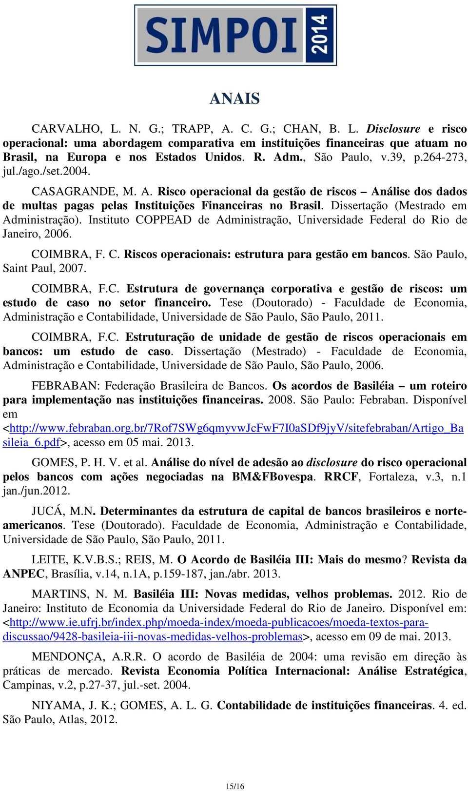Dissertação (Mestrado em Administração). Instituto COPPEAD de Administração, Universidade Federal do Rio de Janeiro, 2006. COIMBRA, F. C. Riscos operacionais: estrutura para gestão em bancos.
