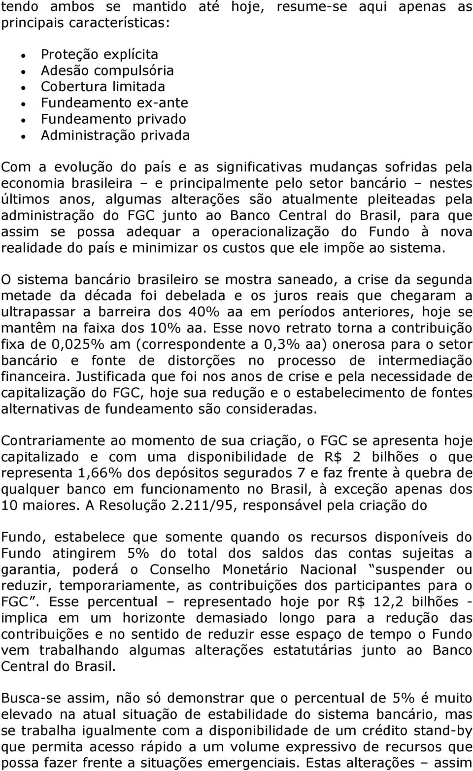pela administração do FGC junto ao Banco Central do Brasil, para que assim se possa adequar a operacionalização do Fundo à nova realidade do país e minimizar os custos que ele impõe ao sistema.