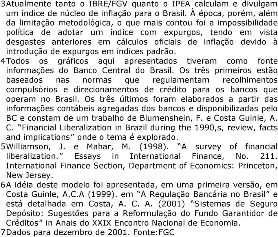 devido à introdução de expurgos em índices padrão. 4 Todos os gráficos aqui apresentados tiveram como fonte informações do Banco Central do Brasil.