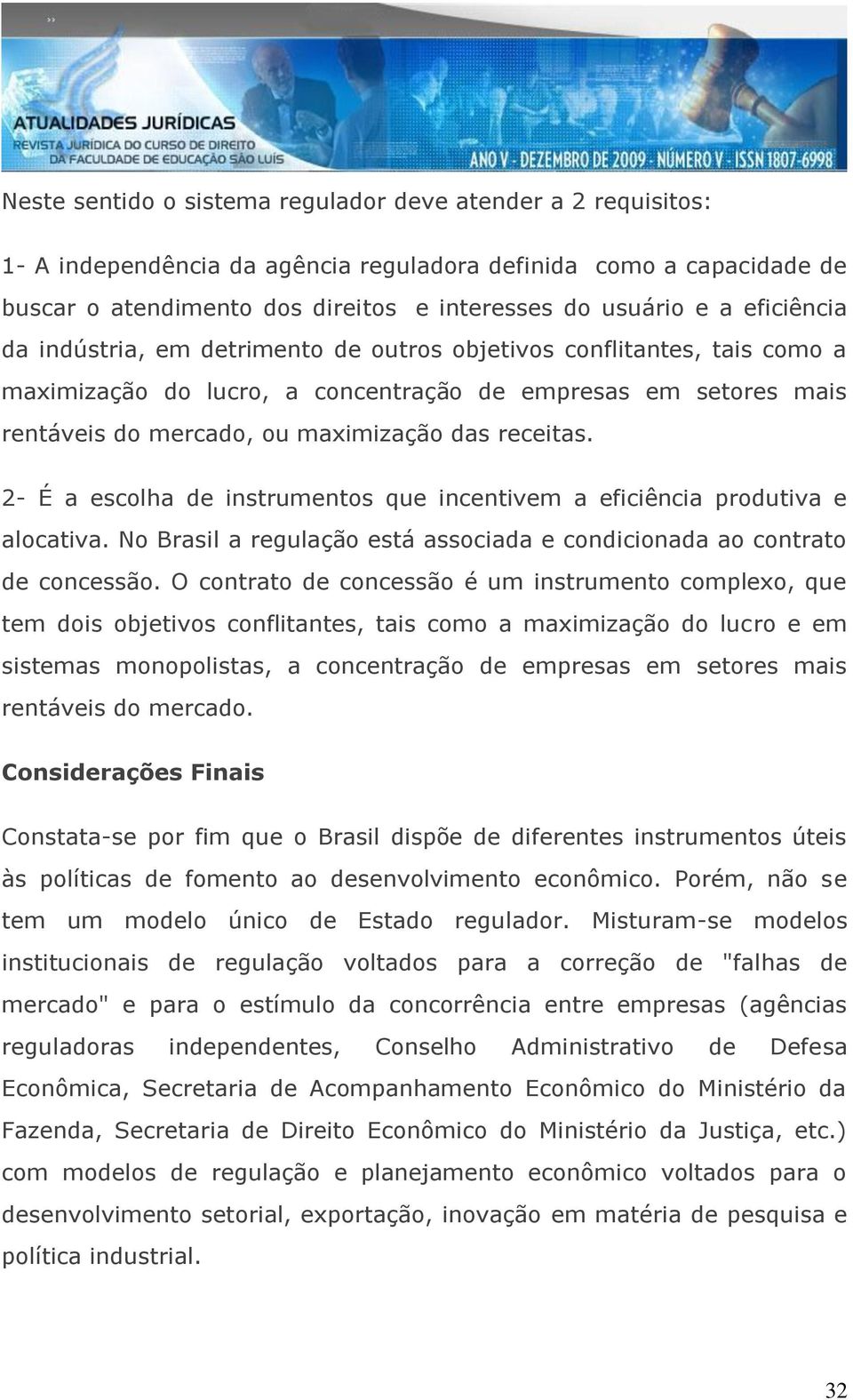 2- É a escolha de instrumentos que incentivem a eficiência produtiva e alocativa. No Brasil a regulação está associada e condicionada ao contrato de concessão.