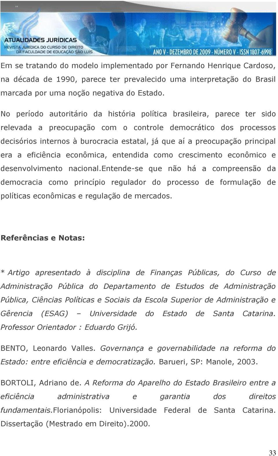 preocupação principal era a eficiência econômica, entendida como crescimento econômico e desenvolvimento nacional.