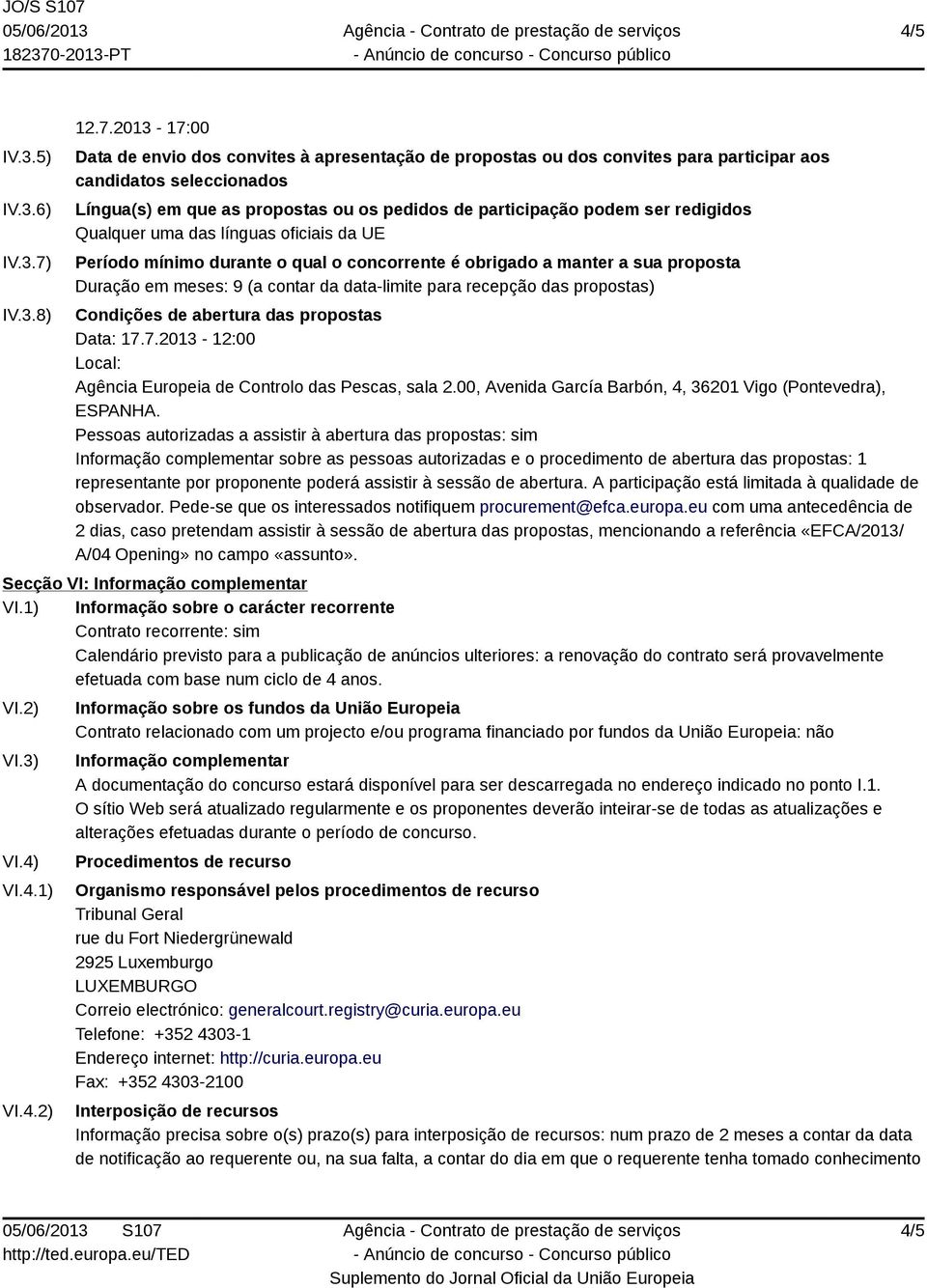 2013-17:00 Data de envio dos convites à apresentação de propostas ou dos convites para participar aos candidatos seleccionados Língua(s) em que as propostas ou os pedidos de participação podem ser