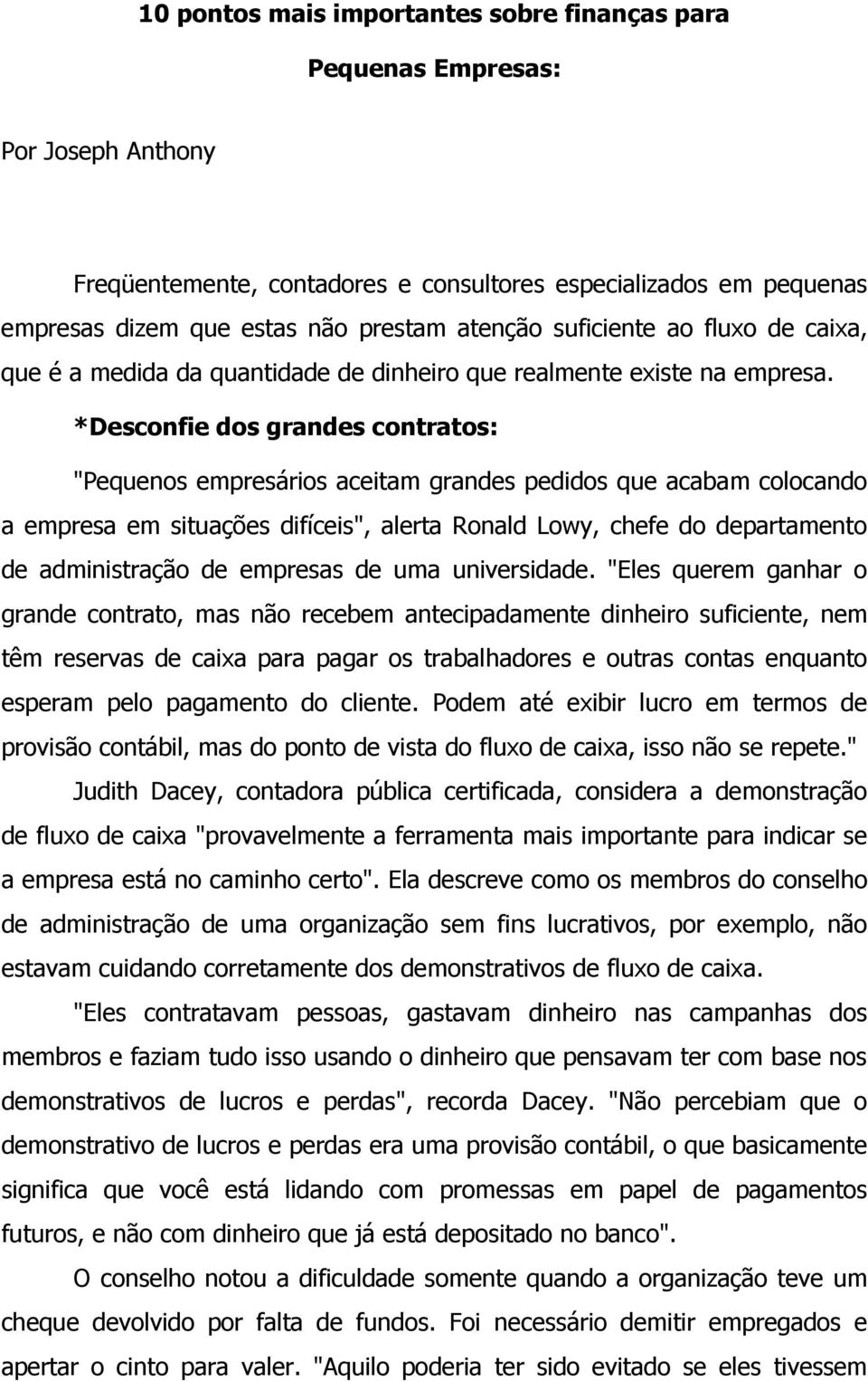 *Desconfie dos grandes contratos: "Pequenos empresários aceitam grandes pedidos que acabam colocando a empresa em situações difíceis", alerta Ronald Lowy, chefe do departamento de administração de