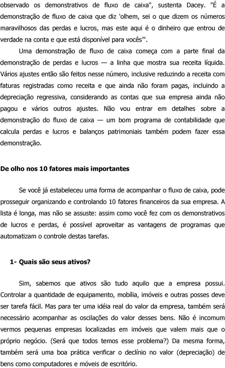 vocês'". Uma demonstração de fluxo de caixa começa com a parte final da demonstração de perdas e lucros a linha que mostra sua receita líquida.