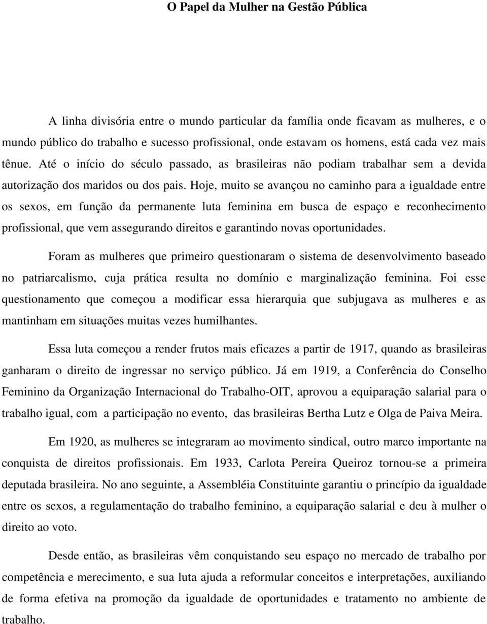 Hoje, muito se avançou no caminho para a igualdade entre os sexos, em função da permanente luta feminina em busca de espaço e reconhecimento profissional, que vem assegurando direitos e garantindo