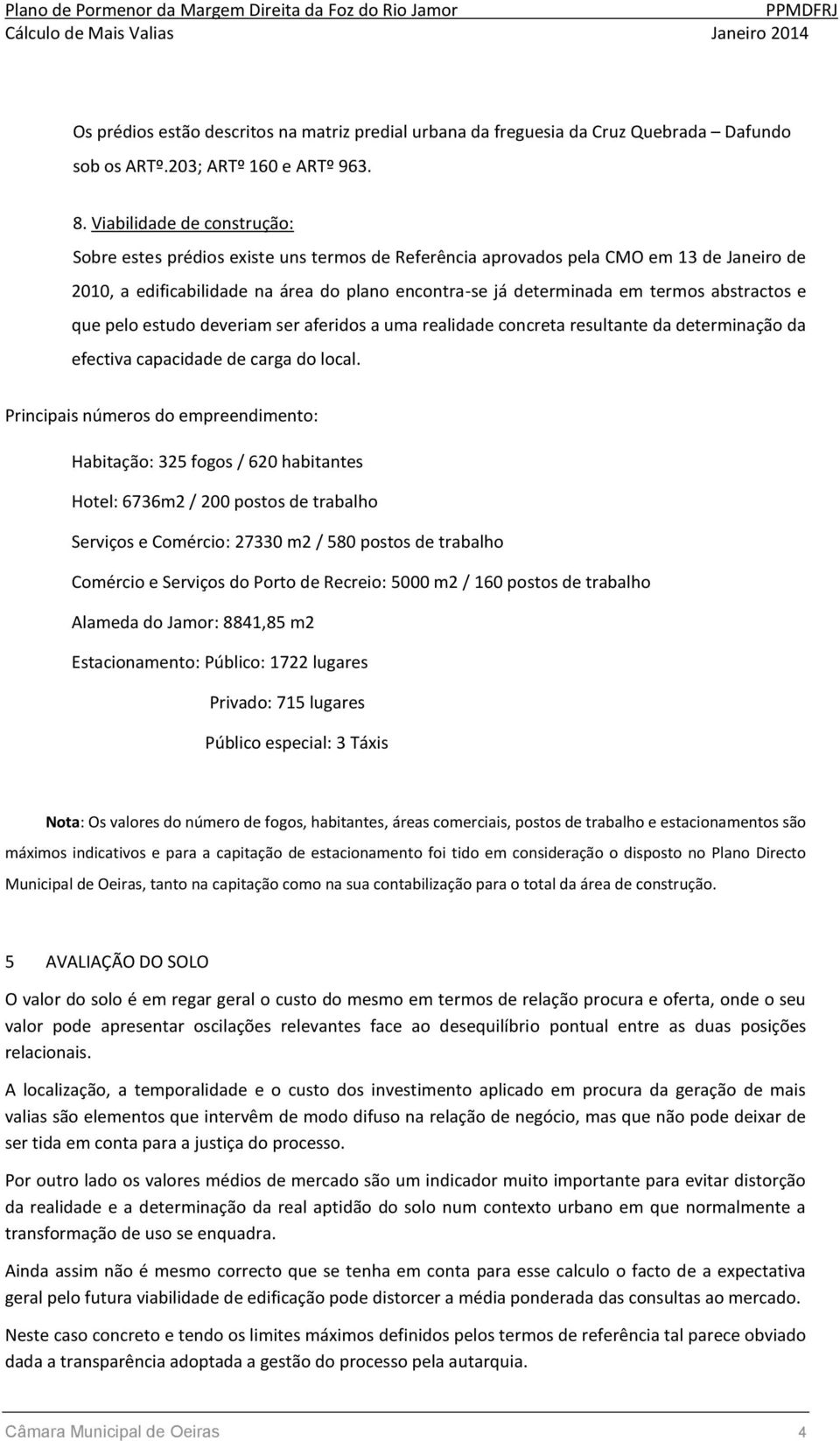 abstractos e que pelo estudo deveriam ser aferidos a uma realidade concreta resultante da determinação da efectiva capacidade de carga do local.