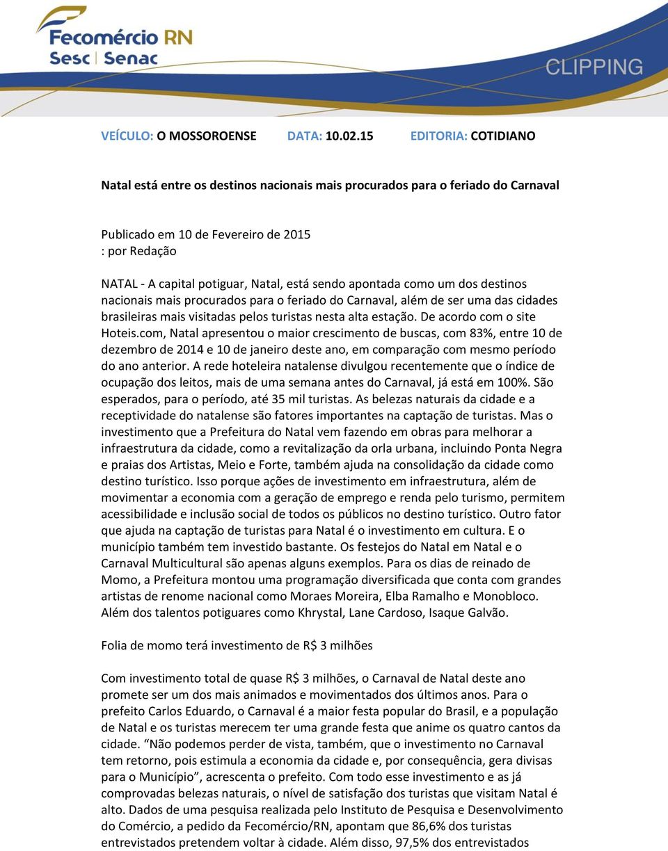 sendo apontada como um dos destinos nacionais mais procurados para o feriado do Carnaval, além de ser uma das cidades brasileiras mais visitadas pelos turistas nesta alta estação.