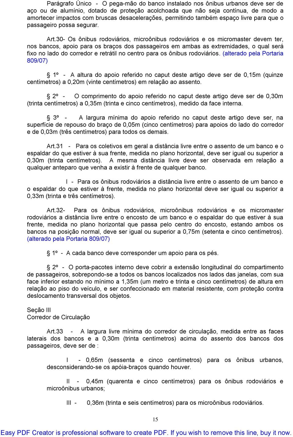 30- Os ônibus rodoviários, microônibus rodoviários e os micromaster devem ter, nos bancos, apoio para os braços dos passageiros em ambas as extremidades, o qual será fixo no lado do corredor e