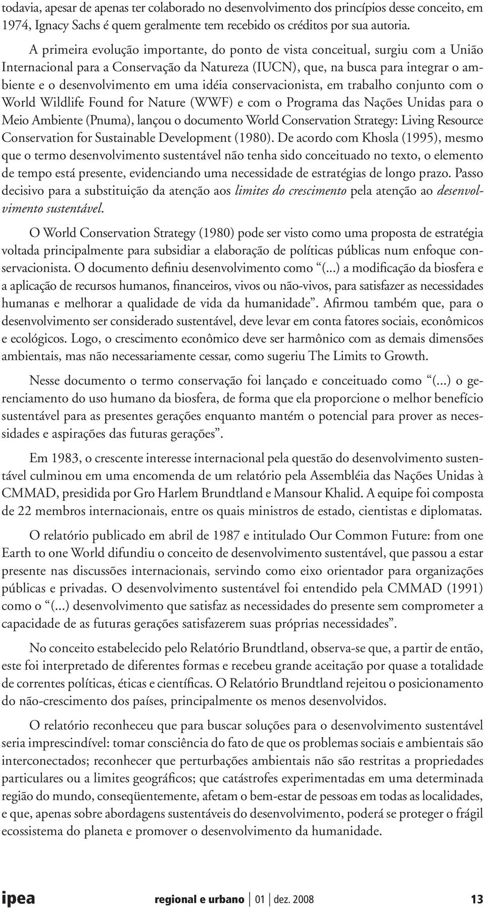 idéia conservacionista, em trabalho conjunto com o World Wildlife Found for Nature (WWF) e com o Programa das Nações Unidas para o Meio Ambiente (Pnuma), lançou o documento World Conservation