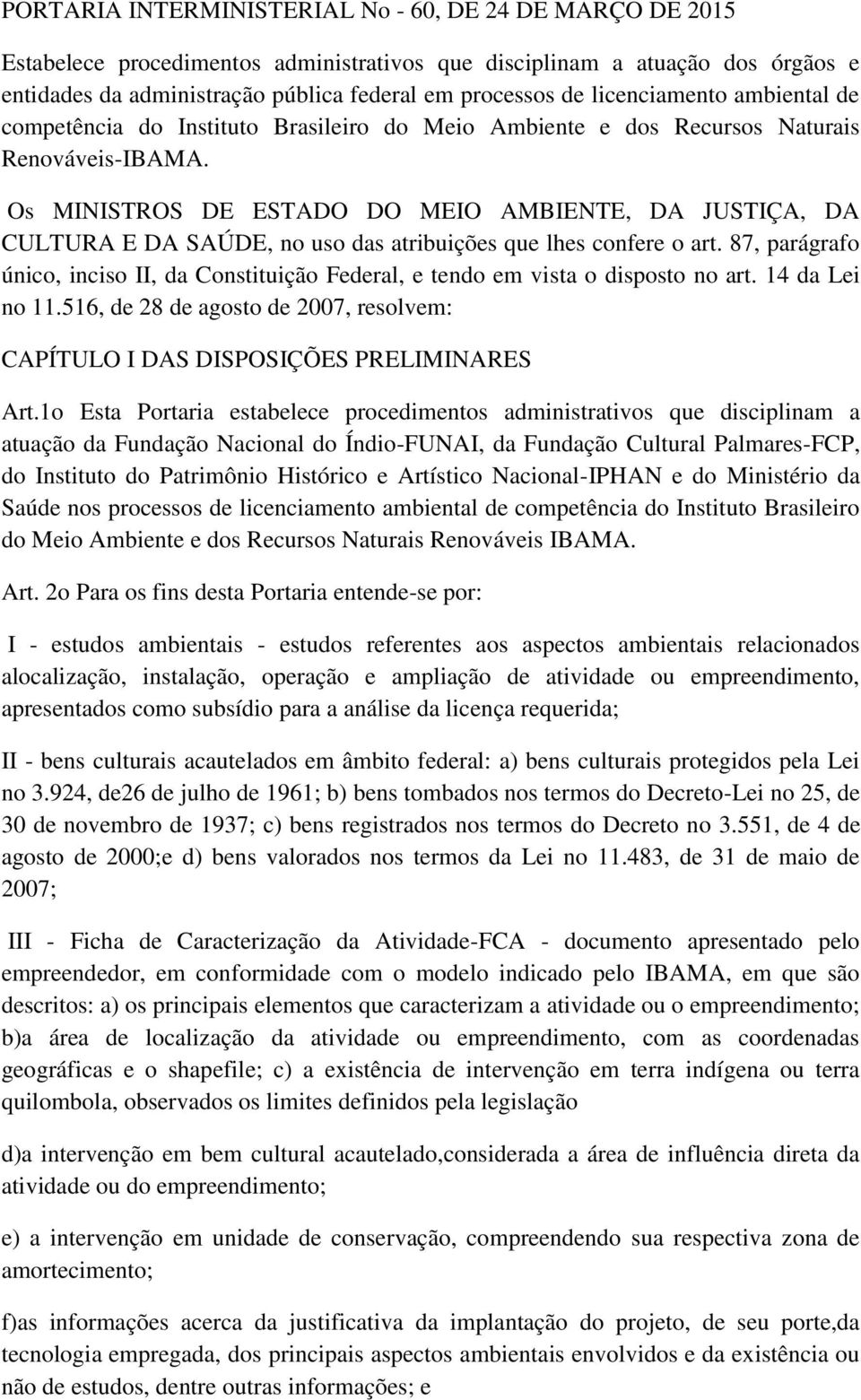 Os MINISTROS DE ESTADO DO MEIO AMBIENTE, DA JUSTIÇA, DA CULTURA E DA SAÚDE, no uso das atribuições que lhes confere o art.