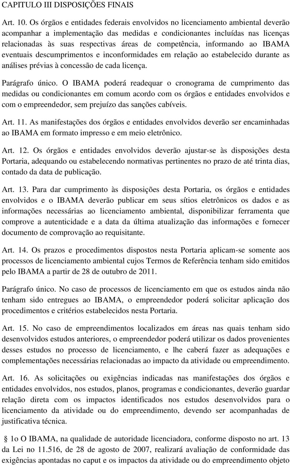 competência, informando ao IBAMA eventuais descumprimentos e inconformidades em relação ao estabelecido durante as análises prévias à concessão de cada licença. Parágrafo único.