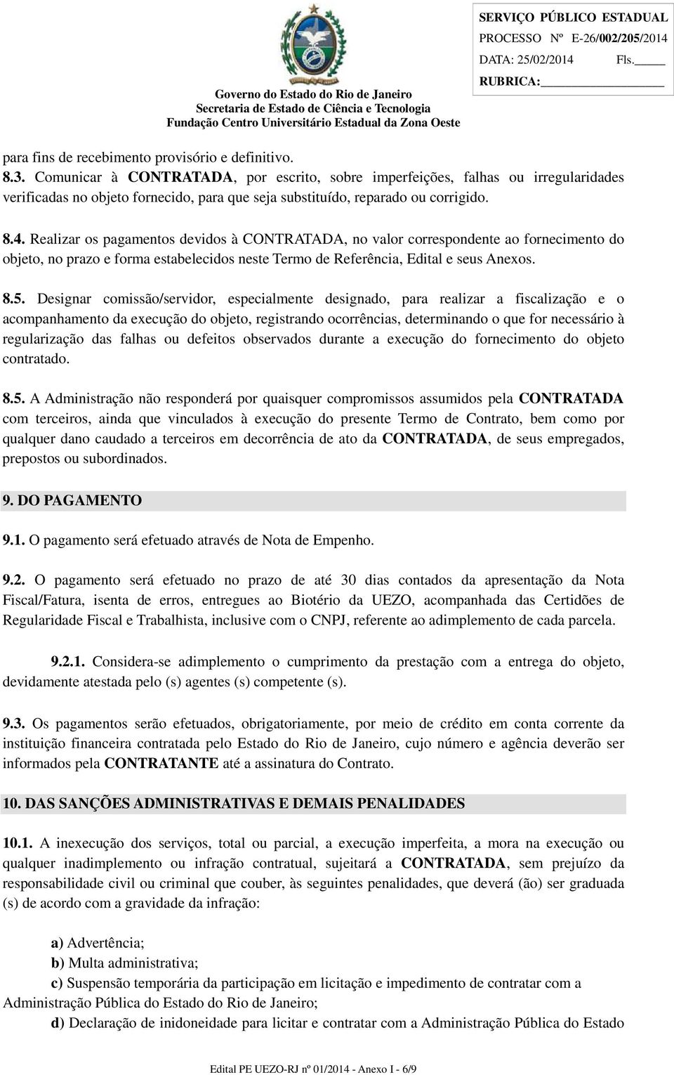 Realizar os pagamentos devidos à CONTRATADA, no valor correspondente ao fornecimento do objeto, no prazo e forma estabelecidos neste Termo de Referência, Edital e seus Anexos. 8.5.